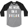 Friends Quote - We Were On A Break 3/4 Sleeve Shirt