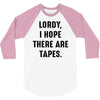 Lordy I Hope there Are Tapes 3/4 Sleeve Shirt
