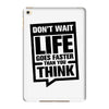 do not wait life goes faster than you think 2 iPad Mini 4