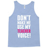 Don't Make Me Use My Teacher Voice Tank Top