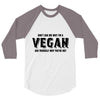 Don't Ask Me Why I'm A Vegan Ask Yourself Why You're Not 3/4 Sleeve Shirt