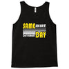 same shirt different day Tank Top