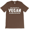 Don't Ask Me Why I'm A Vegan Ask Yourself Why You're Not T-Shirt