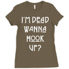 i'm dead wanna hook up Ladies Fitted T-Shirt