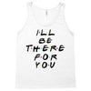 I'll Be There For You Tank Top