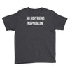 no boyfriend no problem Youth Tee