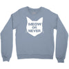 meow or never cat Crewneck Sweatshirt