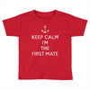 keep calm i'm the first mate Toddler T-shirt