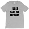 i just want all the dogs T-Shirt