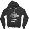i can't keep calm because i have anxiety Zipper Hoodie