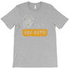 hey you guys T-Shirt
