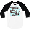 you done messed up a a ron 3/4 Sleeve Shirt