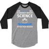 evidence based science! when do we want it. 3/4 Sleeve Shirt