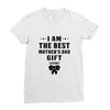 I Am The Best Mother's Day Gift Ever Ladies Fitted T-Shirt