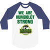 We Are Humboldt Strong 3/4 Sleeve Shirt