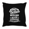If Things Get Better With Age Then I'm Approaching Magnificent Throw Pillow