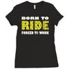 born to ride forced to work Ladies Fitted T-Shirt