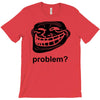 problem trollface troll face slogan internet meme t shirt2 T-Shirt