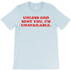 unless god sent you i'm unavailable T-Shirt