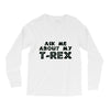 ask me about my t rex Long Sleeve Shirts