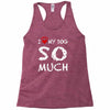 i love my dog so much Racerback Tank