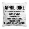 April Girl Hated By Many Throw Pillow