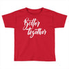 better together 3 Toddler T-shirt