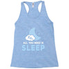 All You Need is Sleep Racerback Tank