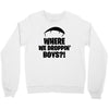 where we droppin' boys Crewneck Sweatshirt