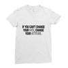 IF YOU CANT CHANGE Ladies Fitted T-Shirt