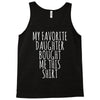 my favorite daughter bought me this shirt Tank Top