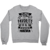 My Uncle Is Totally My Most Favorite Guy of All Time in the History of Crewneck Sweatshirt