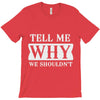 tell me why we shouldn't T-Shirt