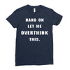 Hang On Let Me Overthink This Ladies Fitted T-Shirt