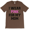 i wear pink for my mom breast cancer T-Shirt