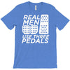 real men use 3 pedals T-Shirt