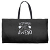 without me, it's just aweso Weekender Totes