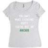 You Can't Make Everyone Happy You're Not an Avacado Women's Triblend Scoop T-shirt