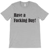 have a fucking day T-Shirt