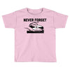 never forget (2) Toddler T-shirt