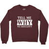 tell me why we shouldn't Crewneck Sweatshirt