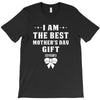 I Am The Best Mother's Day Gift Ever T-Shirt