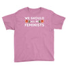 We Sould All Be Feminists Youth Tee