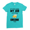 if you had my job you'd be drunk too Ladies Fitted T-Shirt