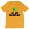 its 420 somewhere T-Shirt