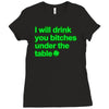 i will drink you bitches under the table Ladies Fitted T-Shirt