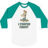 I Pooped Today 3/4 Sleeve Shirt