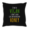 i'm so vegan i don't even call my boyfriend honey Throw Pillow