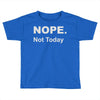 nope not today Toddler T-shirt