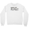 who let me adult i cant adult Crewneck Sweatshirt